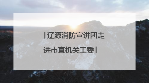 辽源消防宣讲团走进市直机关工委
