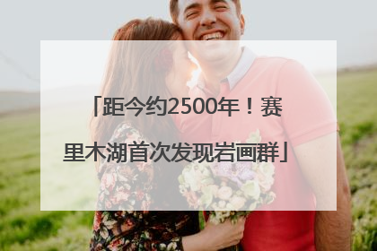 距今约2500年！赛里木湖首次发现岩画群