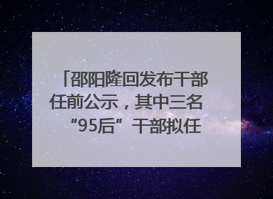 邵阳隆回发布干部任前公示，其中三名“95后”干部拟任副科级领导，均系硕士选调生