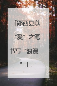 郧西县以“爱”之笔书写“浪漫”