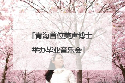 青海首位美声博士举办毕业音乐会