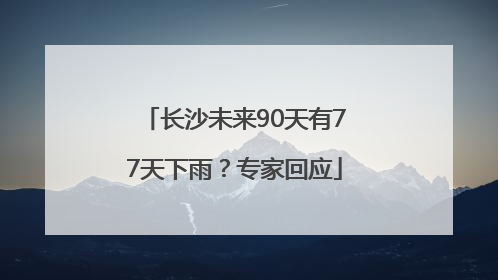 长沙未来90天有77天下雨？专家回应