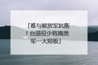 难与解放军抗衡！台退役少将揭美军一大短板