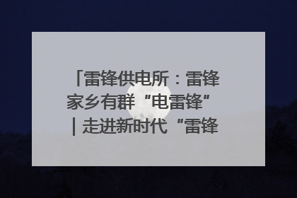 雷锋供电所：雷锋家乡有群“电雷锋”｜走进新时代“雷锋传人 长沙榜样”