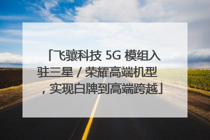 飞骧科技 5G 模组入驻三星 / 荣耀高端机型，实现白牌到高端跨越