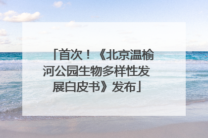 首次！《北京温榆河公园生物多样性发展白皮书》发布