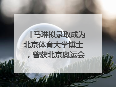 马琳拟录取成为北京体育大学博士，曾获北京奥运会冠军和4次世界杯冠军，张继科：他是神