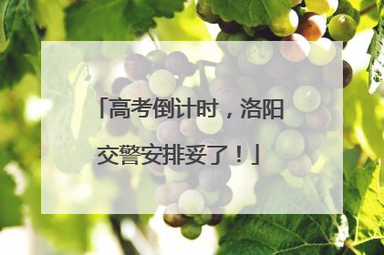 高考倒计时，洛阳交警安排妥了！