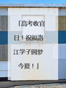 高考收官日！祝福洛江学子圆梦今夏！