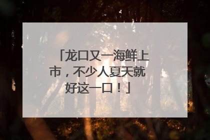 龙口又一海鲜上市，不少人夏天就好这一口！