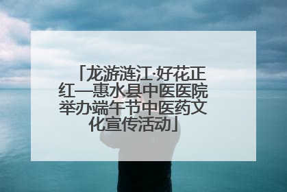 龙游涟江·好花正红—惠水县中医医院举办端午节中医药文化宣传活动