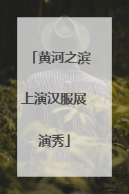 黄河之滨上演汉服展演秀