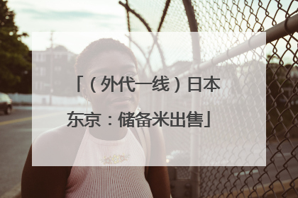 （外代一线）日本东京：储备米出售