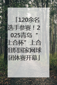 120余名选手参赛！2025青岛“上合杯”上合组织国家网球团体赛开幕