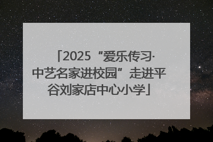 2025“爱乐传习·中艺名家进校园”走进平谷刘家店中心小学