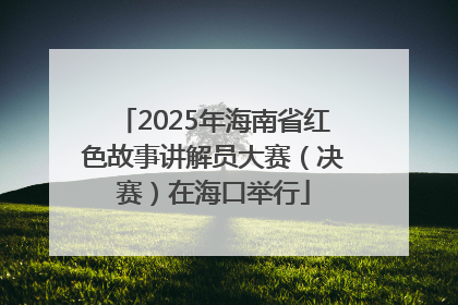 2025年海南省红色故事讲解员大赛（决赛）在海口举行
