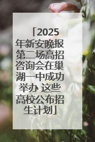 2025年新安晚报第二场高招咨询会在巢湖一中成功举办 这些高校公布招生计划
