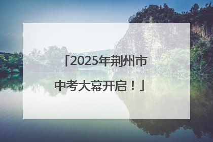 2025年荆州市中考大幕开启！