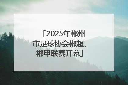 2025年郴州市足球协会郴超、郴甲联赛开幕