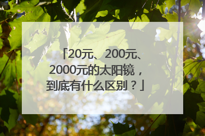 20元、200元、2000元的太阳镜，到底有什么区别？