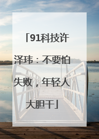 91科技许泽玮：不要怕失败，年轻人大胆干